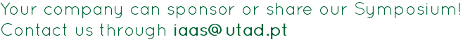 Your company can sponsor or share our Symposium!
Contact us through iaas@utad.pt