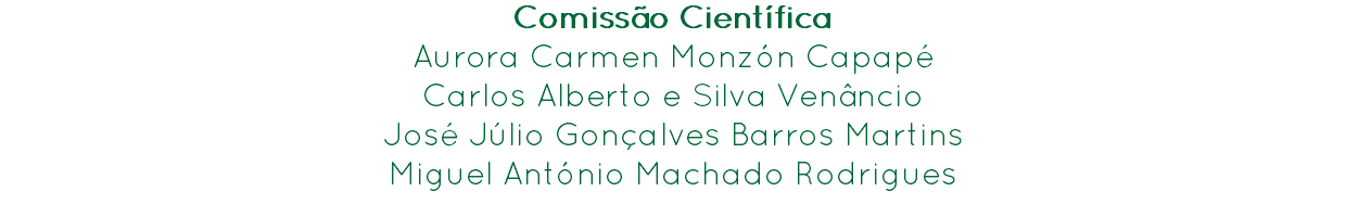 Comissão Científica
Aurora Carmen Monzón Capapé
Carlos Alberto e Silva Venâncio
José Júlio Gonçalves Barros Martins
Miguel António Machado Rodrigues