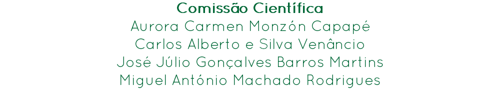 Comissão Científica
Aurora Carmen Monzón Capapé
Carlos Alberto e Silva Venâncio
José Júlio Gonçalves Barros Martins
Miguel António Machado Rodrigues